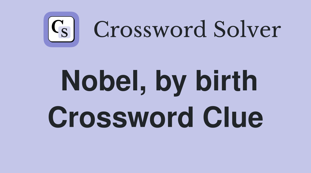 Nobel, by birth Crossword Clue