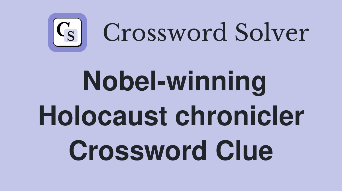 Nobel-winning Holocaust chronicler Crossword Clue
