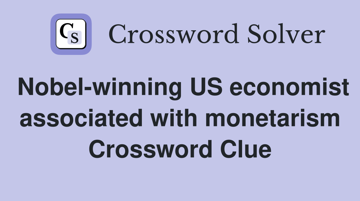 Nobel-winning US economist associated with monetarism Crossword Clue