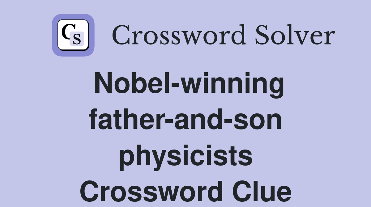 Nobel-winning father-and-son physicists Crossword Clue