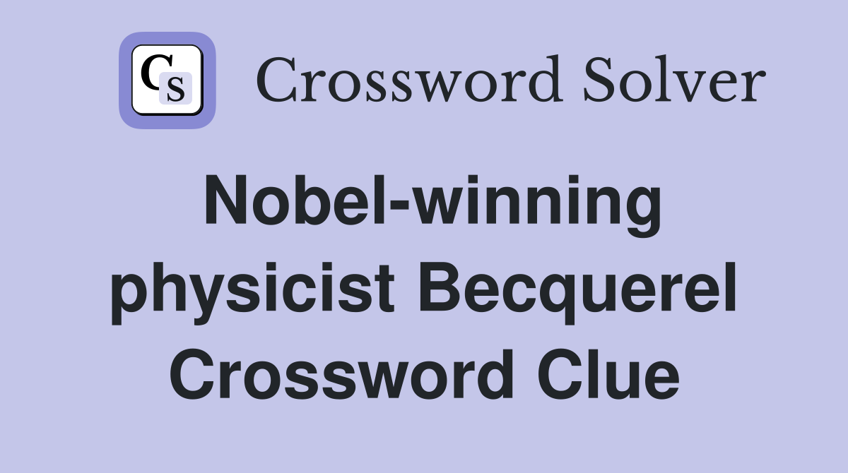 Nobel-winning physicist Becquerel Crossword Clue
