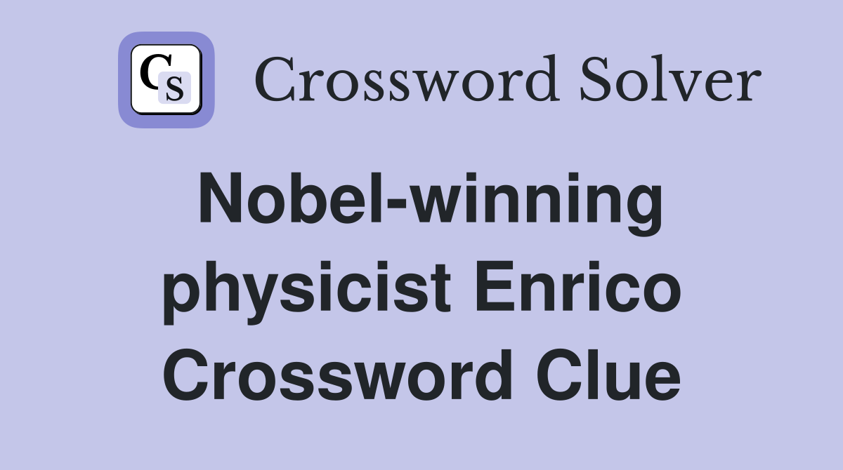 Nobel-winning physicist Enrico Crossword Clue