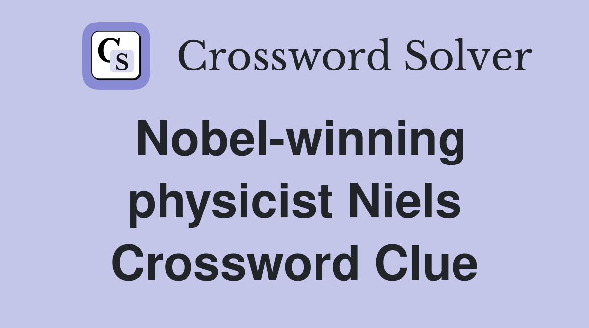 Nobel-winning physicist Niels Crossword Clue