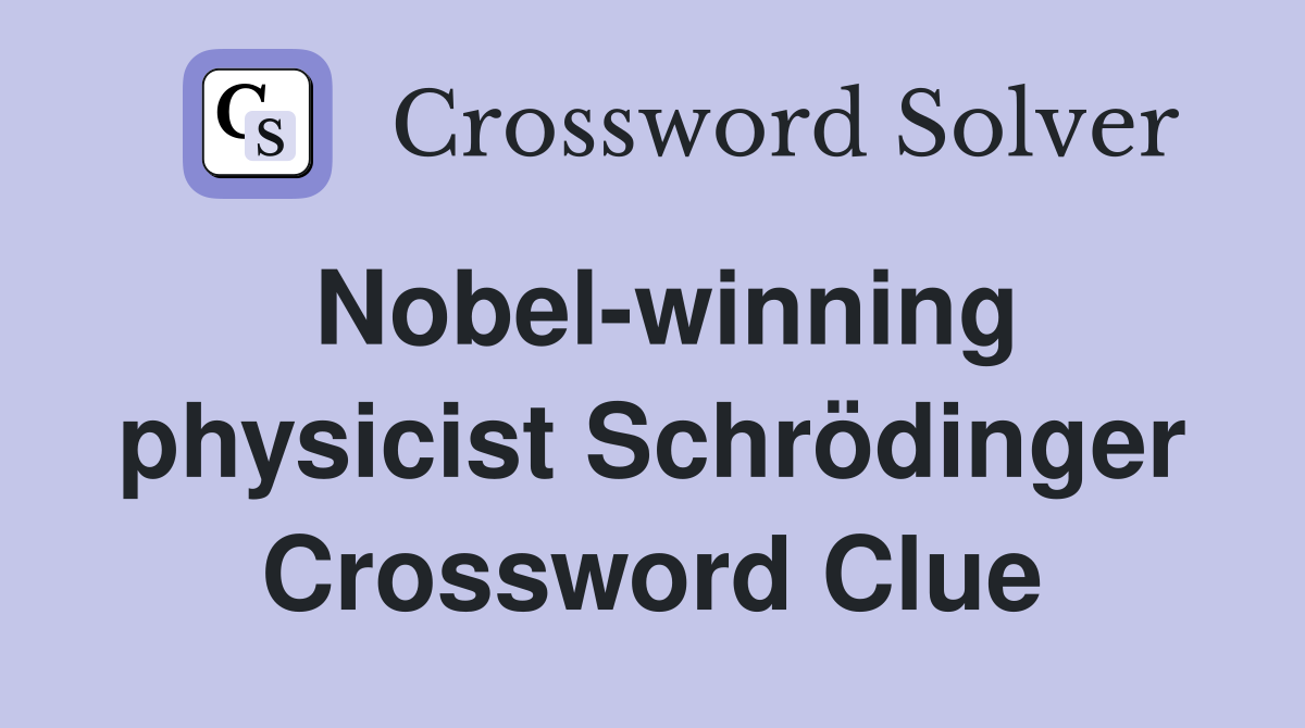 Nobel-winning physicist Schrödinger Crossword Clue