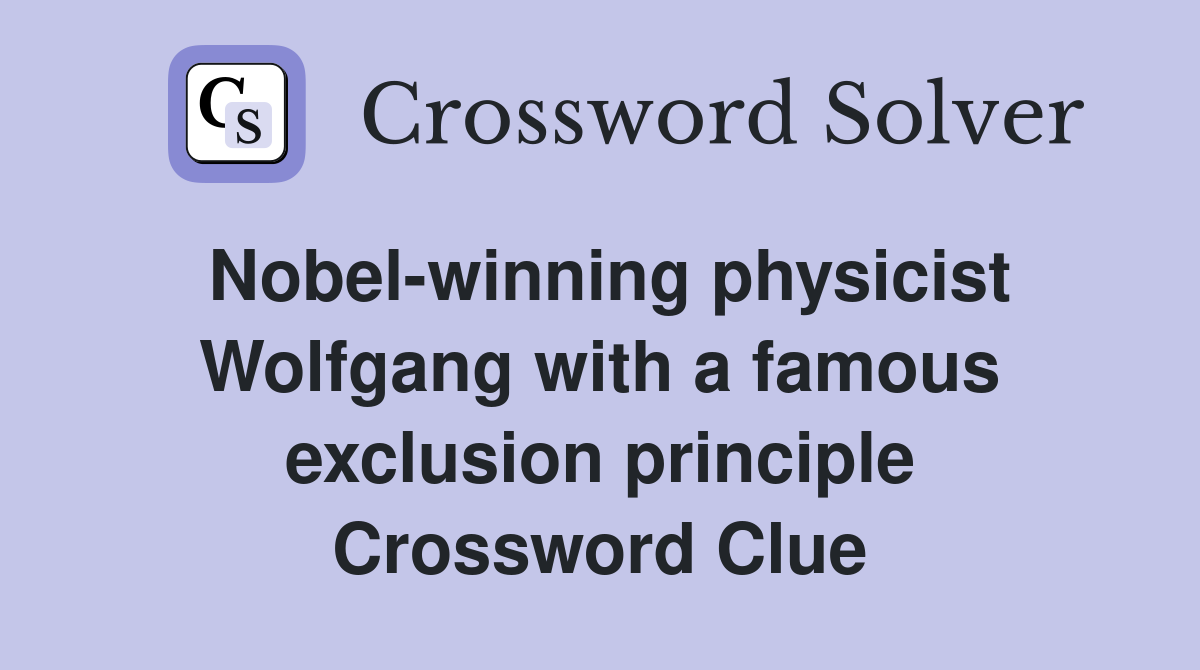 Nobel-winning physicist Wolfgang with a famous exclusion principle Crossword Clue