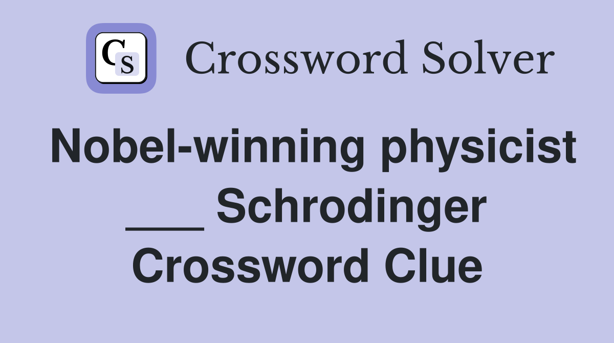 Nobel-winning physicist ___ Schrodinger Crossword Clue