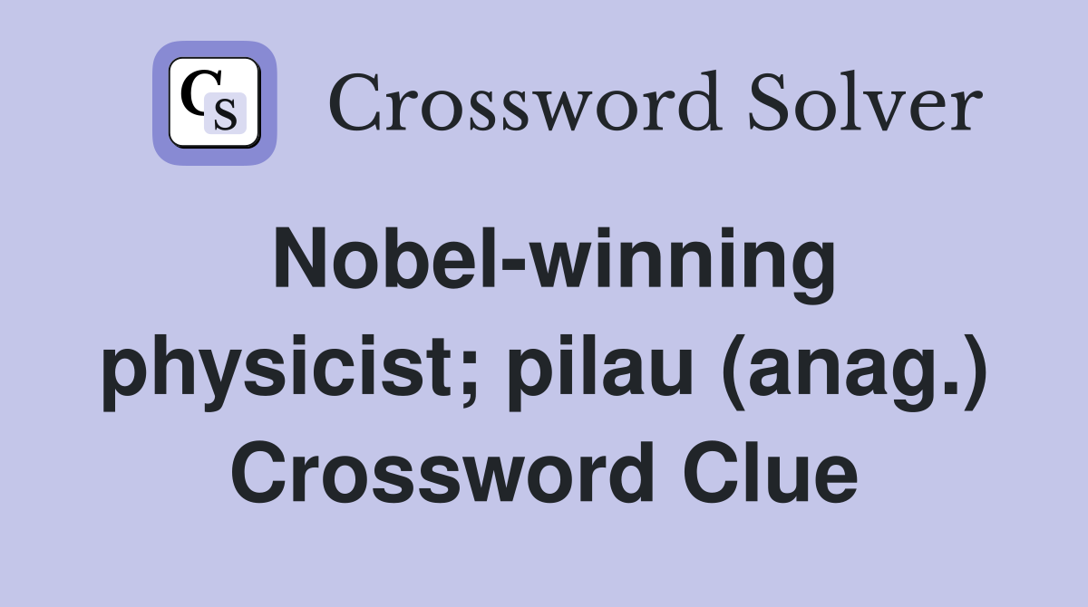 Nobel-winning physicist; pilau (anag.) Crossword Clue