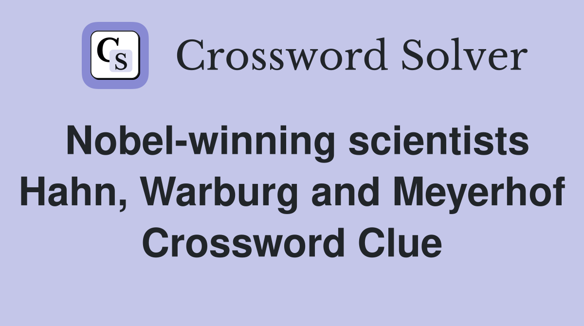Nobel-winning scientists Hahn, Warburg and Meyerhof Crossword Clue