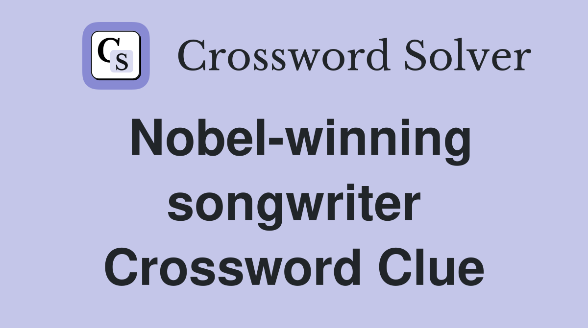 Nobel-winning songwriter Crossword Clue