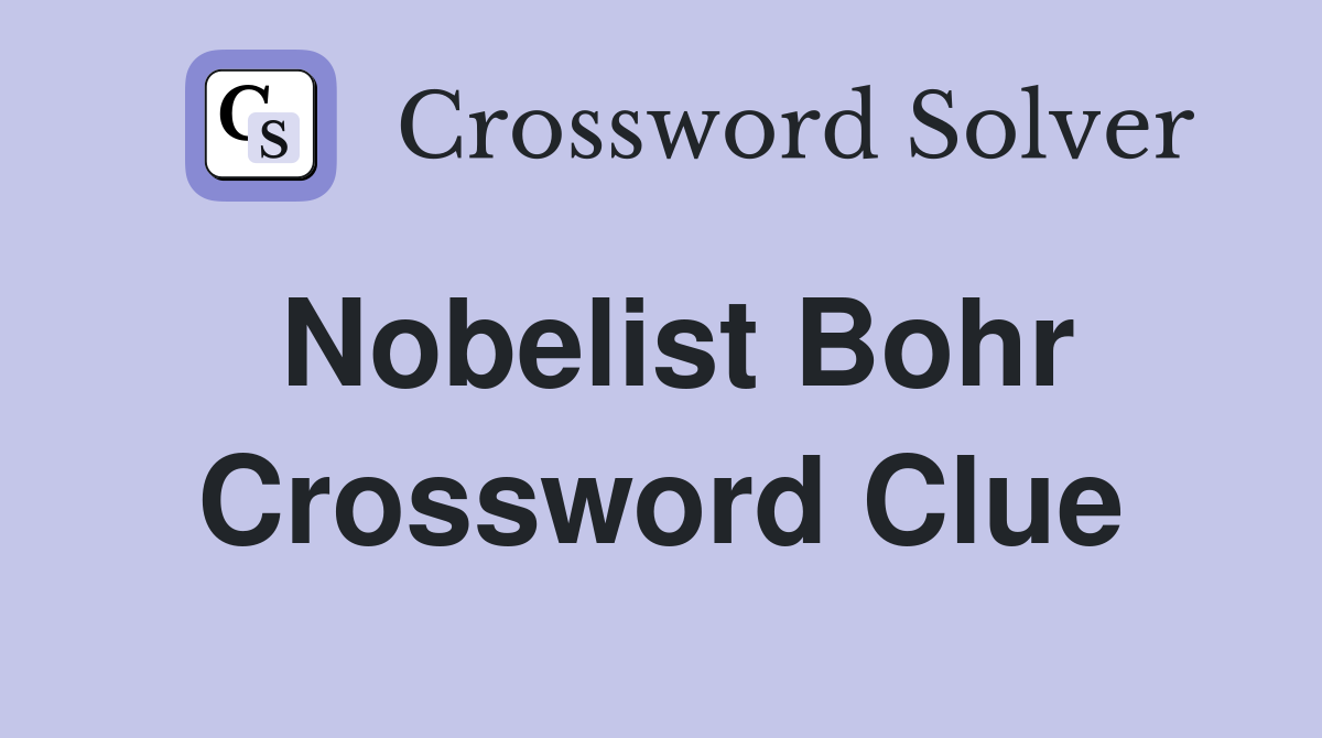 Nobelist Bohr Crossword Clue