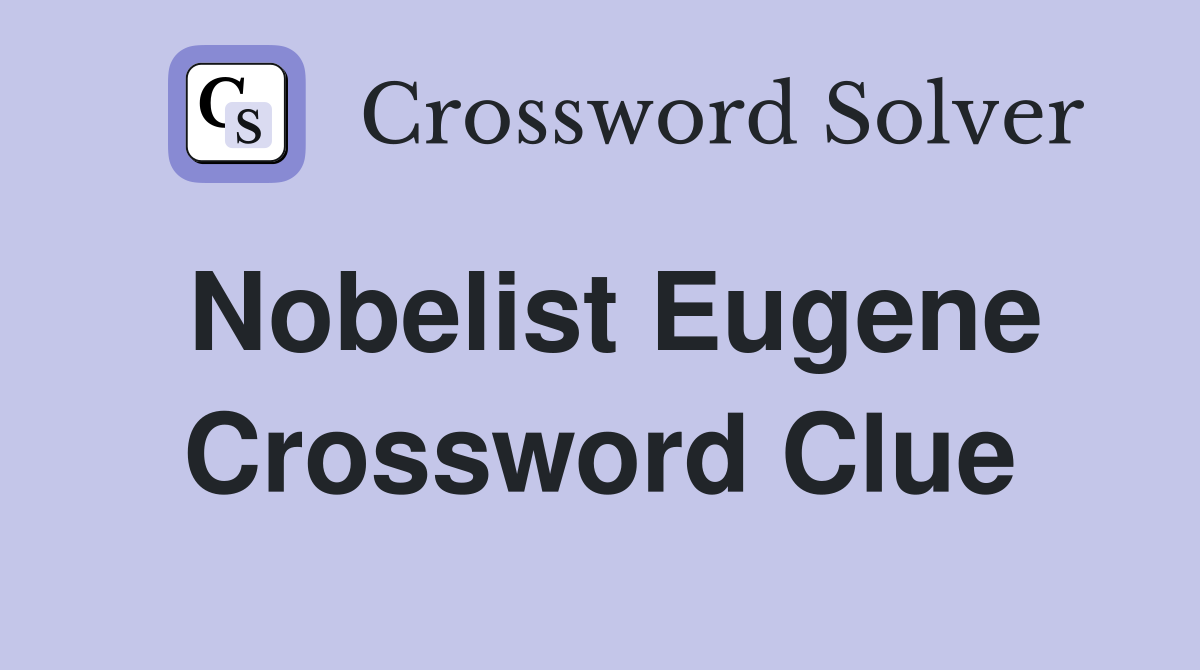 Nobelist Eugene Crossword Clue