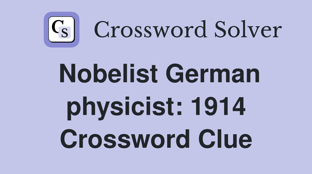 Nobelist German physicist: 1914 Crossword Clue