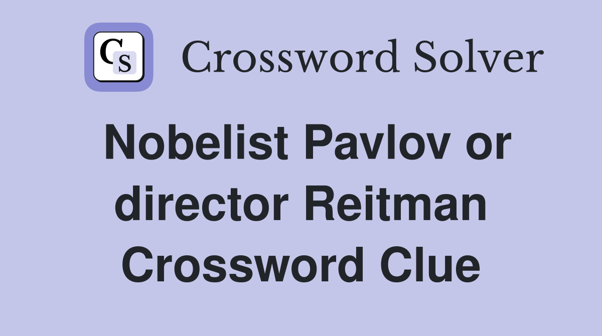 Nobelist Pavlov or director Reitman Crossword Clue