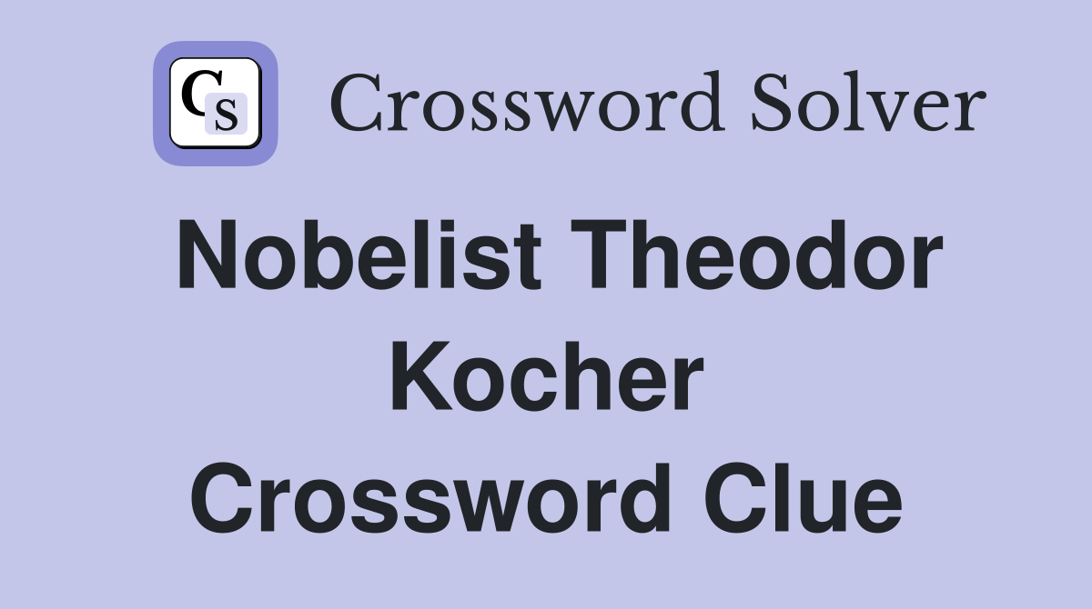 Nobelist Theodor Kocher Crossword Clue
