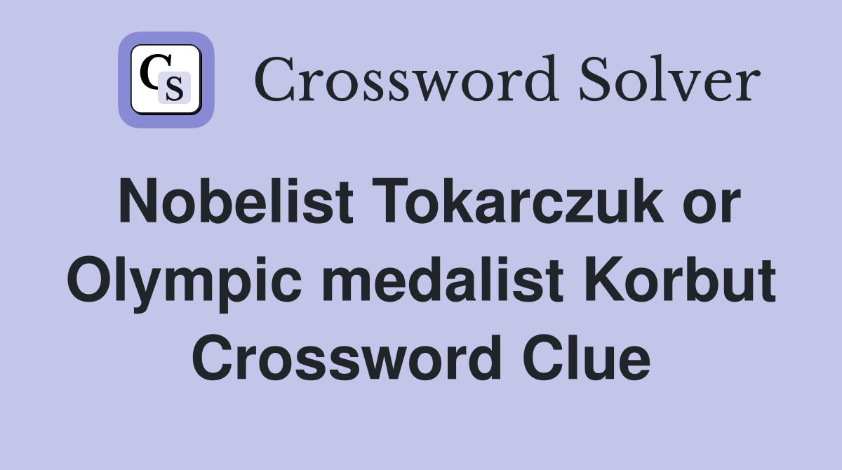 Nobelist Tokarczuk or Olympic medalist Korbut Crossword Clue