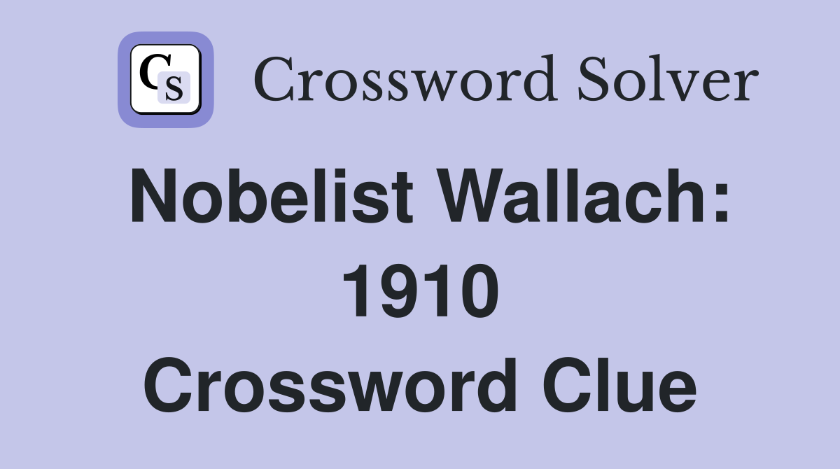 Nobelist Wallach: 1910 Crossword Clue
