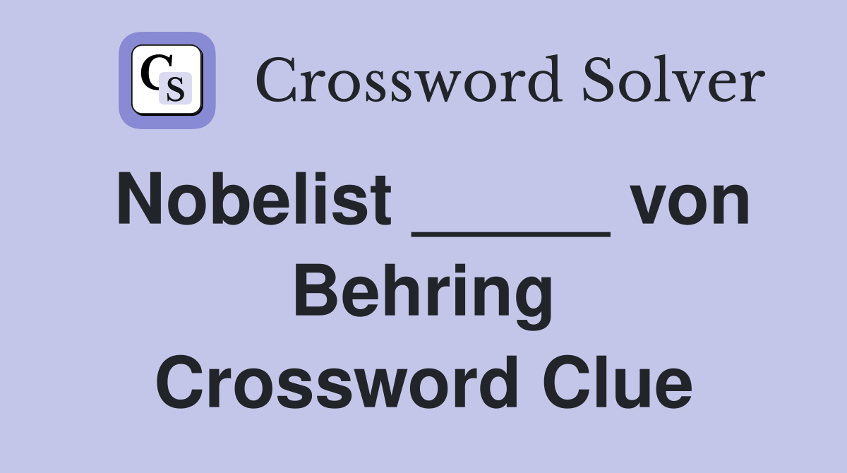 Nobelist _____ von Behring Crossword Clue