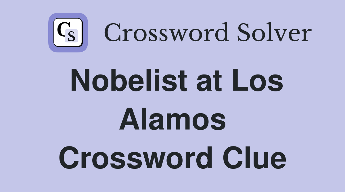 Nobelist at Los Alamos Crossword Clue