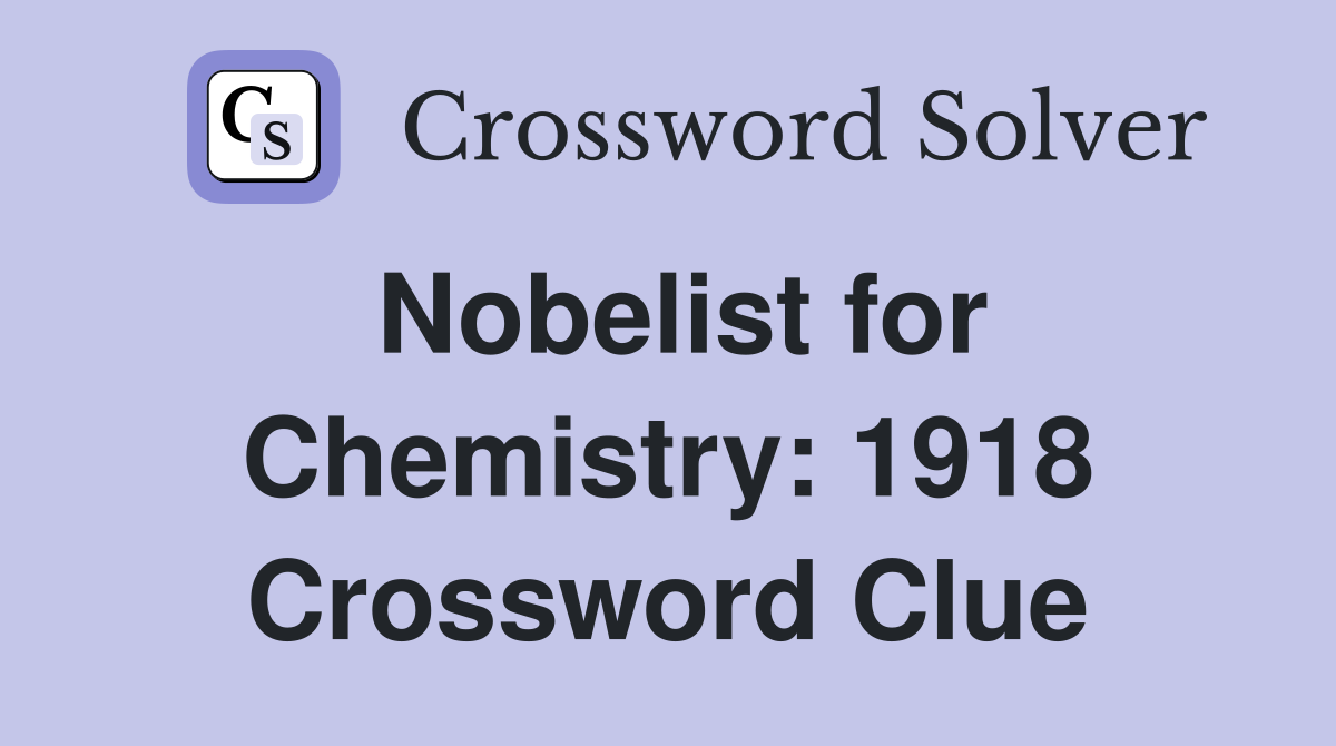 Nobelist for Chemistry: 1918 Crossword Clue