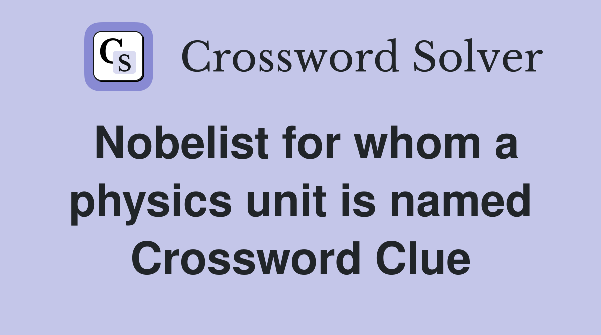 Nobelist for whom a physics unit is named Crossword Clue