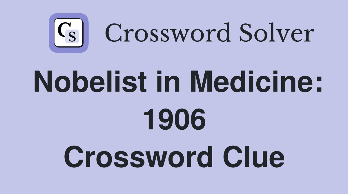 Nobelist in Medicine: 1906 Crossword Clue