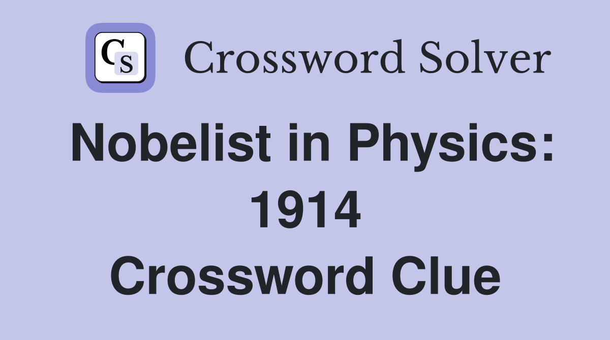 Nobelist in Physics: 1914 Crossword Clue