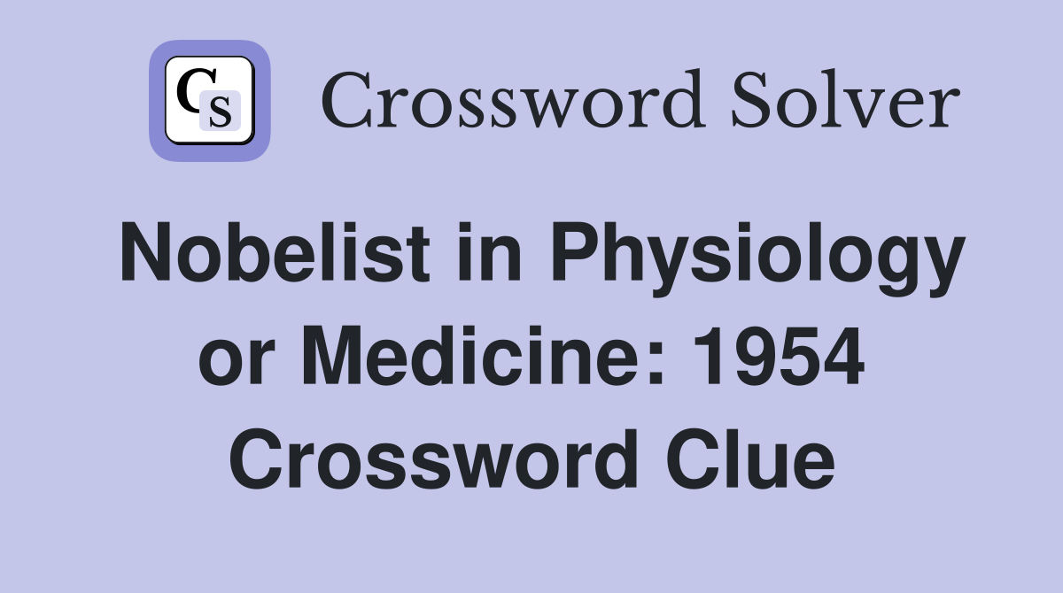 Nobelist in Physiology or Medicine: 1954 Crossword Clue