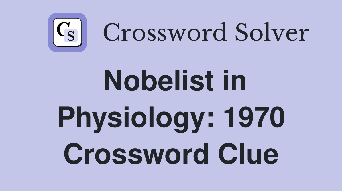 Nobelist in Physiology: 1970 Crossword Clue