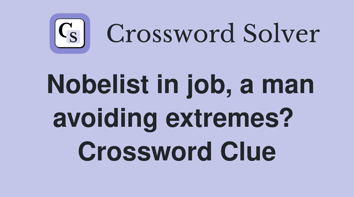Nobelist in job, a man avoiding extremes?  Crossword Clue