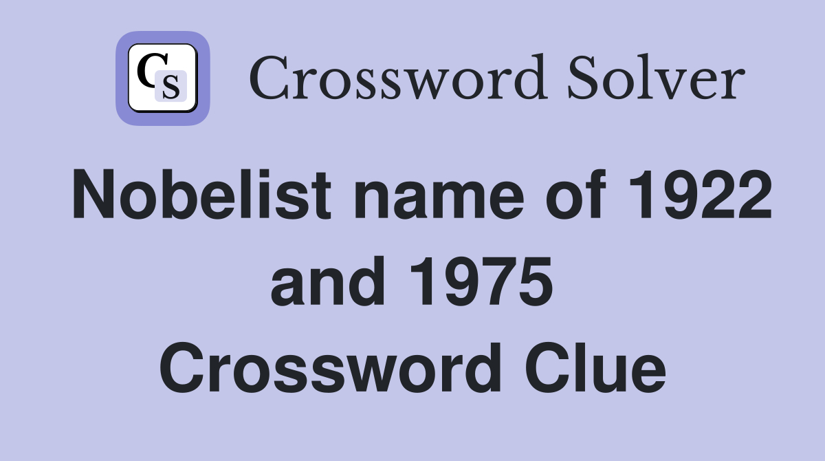 Nobelist name of 1922 and 1975 Crossword Clue