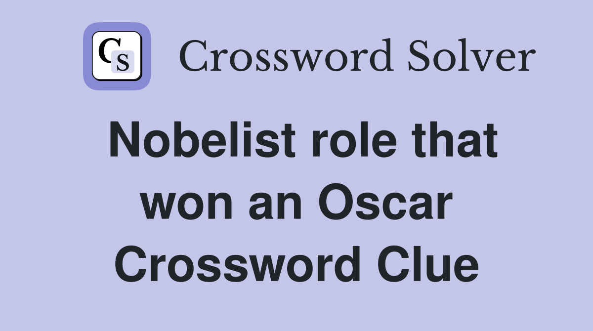 Nobelist role that won an Oscar Crossword Clue