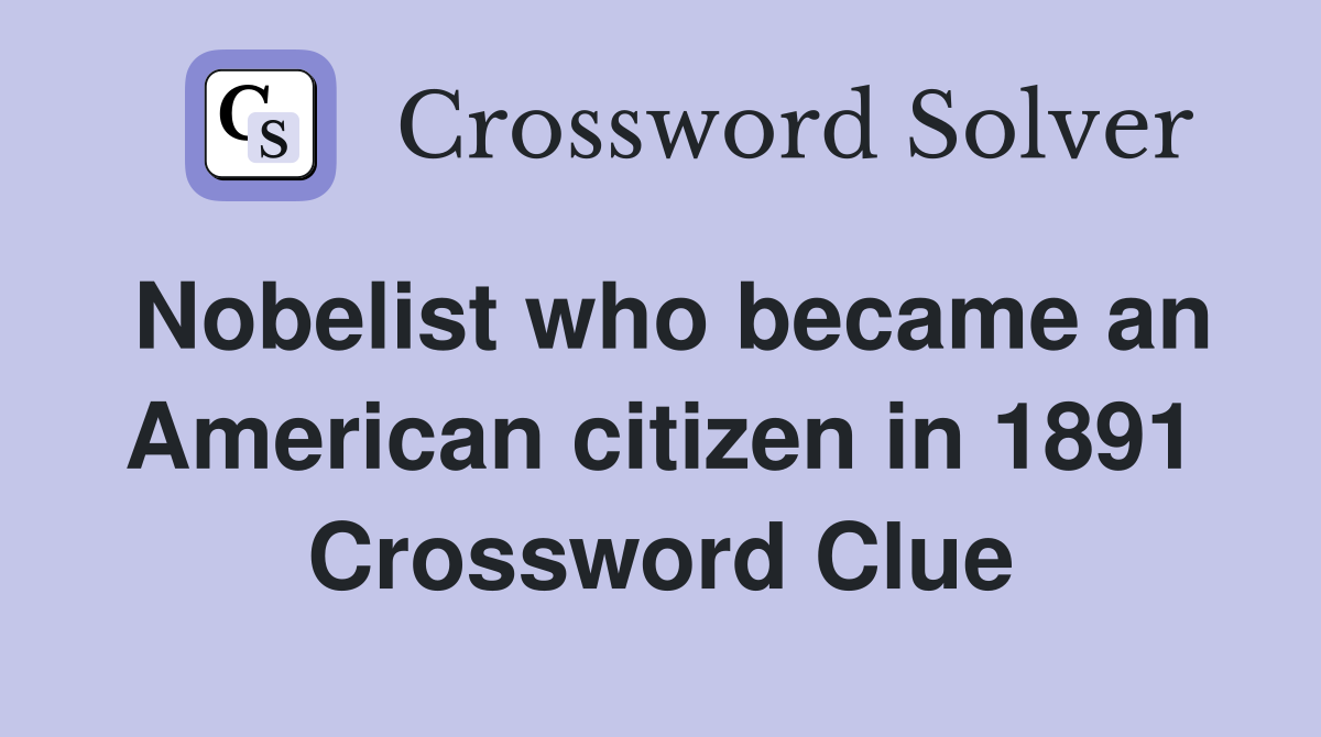 Nobelist who became an American citizen in 1891 Crossword Clue