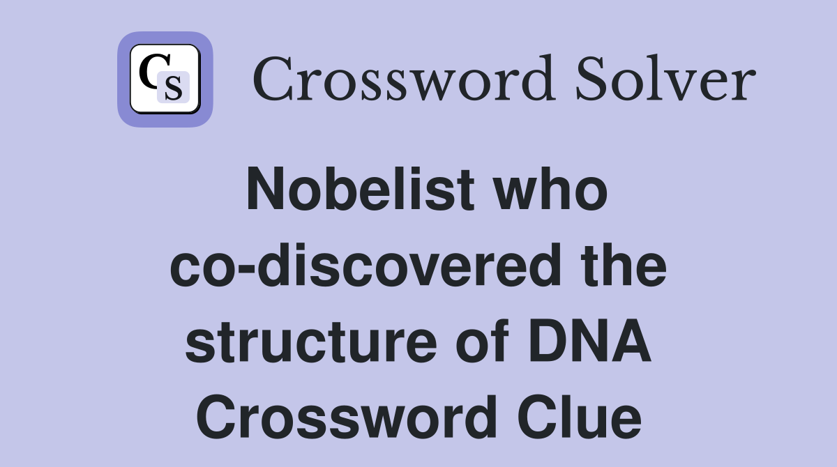 Nobelist who co-discovered the structure of DNA Crossword Clue