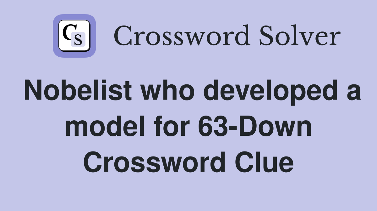 Nobelist who developed a model for 63-Down Crossword Clue