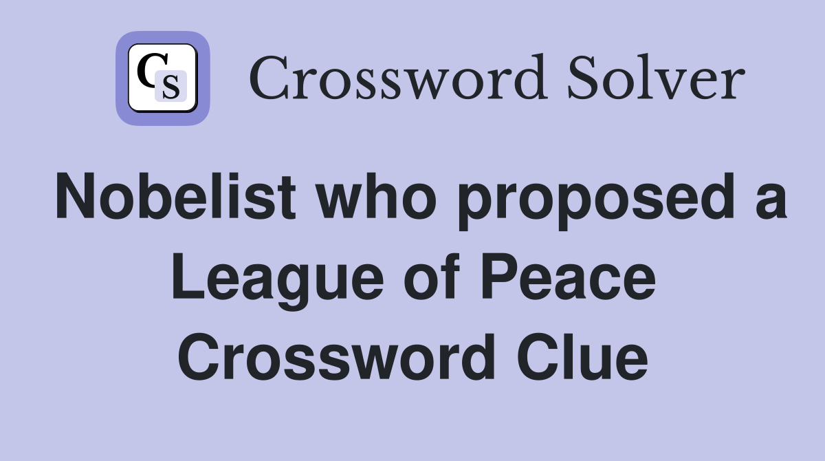 Nobelist who proposed a League of Peace Crossword Clue