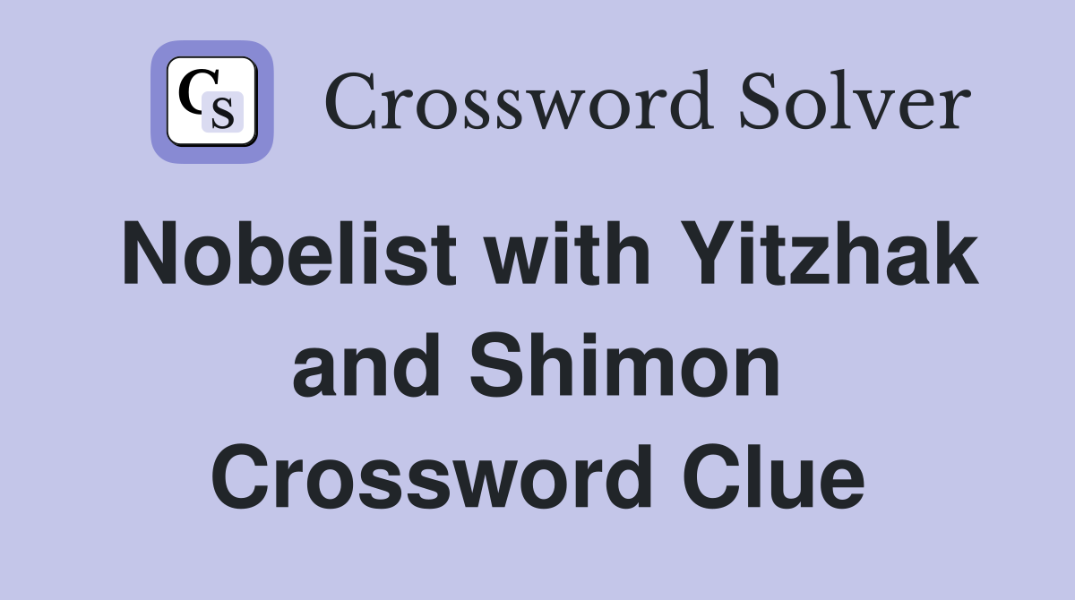 Nobelist with Yitzhak and Shimon Crossword Clue
