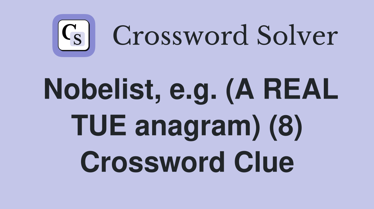 Nobelist, e.g. (A REAL TUE anagram) (8) Crossword Clue