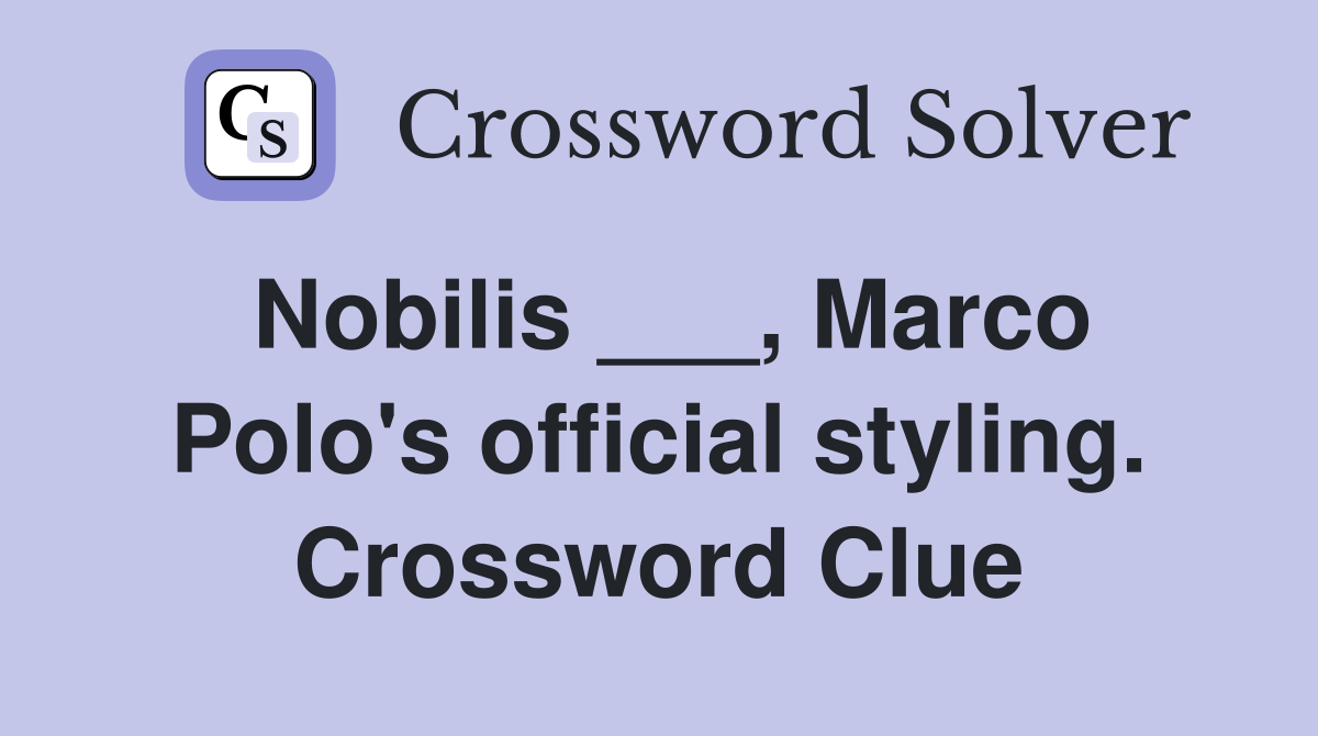 Nobilis ___, Marco Polo's official styling. Crossword Clue