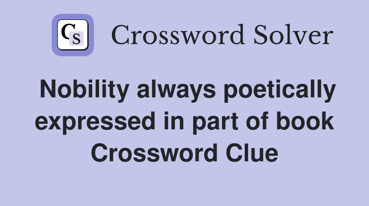 Nobility always poetically expressed in part of book Crossword Clue