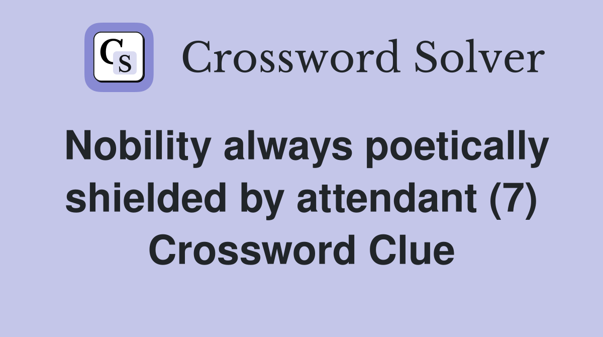 Nobility always poetically shielded by attendant (7) Crossword Clue