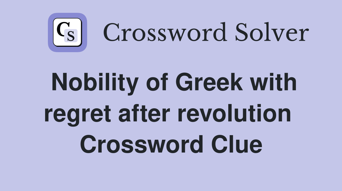 Nobility of Greek with regret after revolution  Crossword Clue