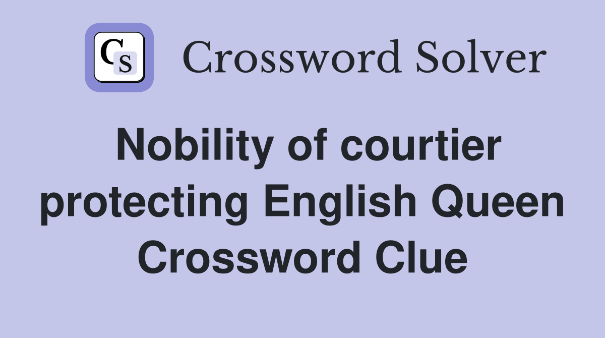 Nobility of courtier protecting English Queen Crossword Clue