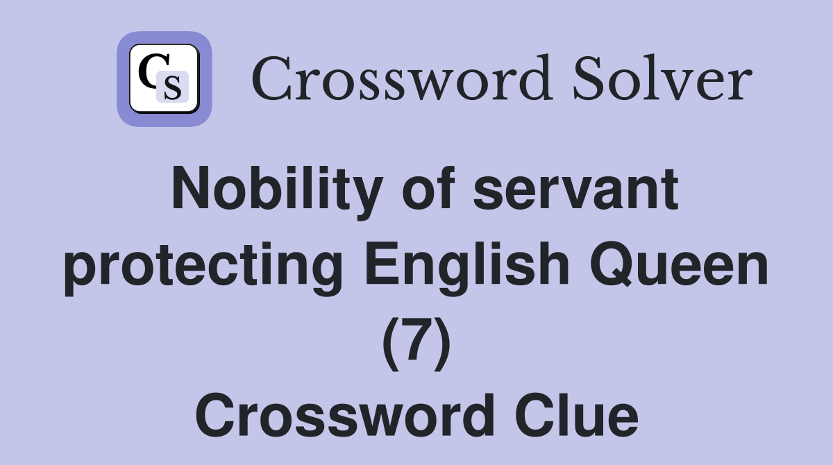 Nobility of servant protecting English Queen (7) Crossword Clue