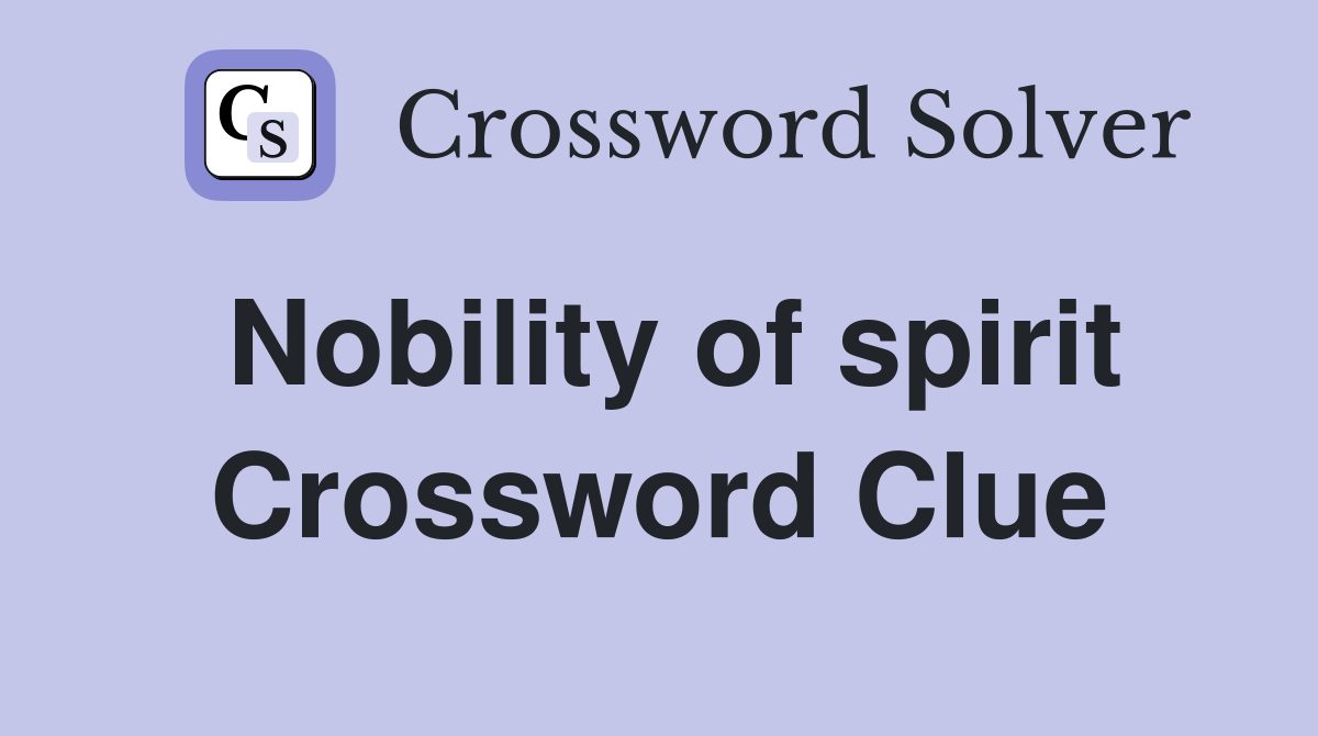 Nobility of spirit Crossword Clue