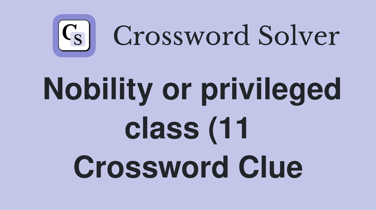 Nobility or privileged class (11) Crossword Clue Answers Crossword Nobility or privileged class (11) Crossword Clue Answers Crossword