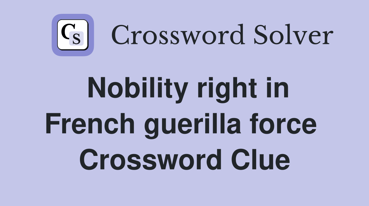 Nobility right in French guerilla force  Crossword Clue