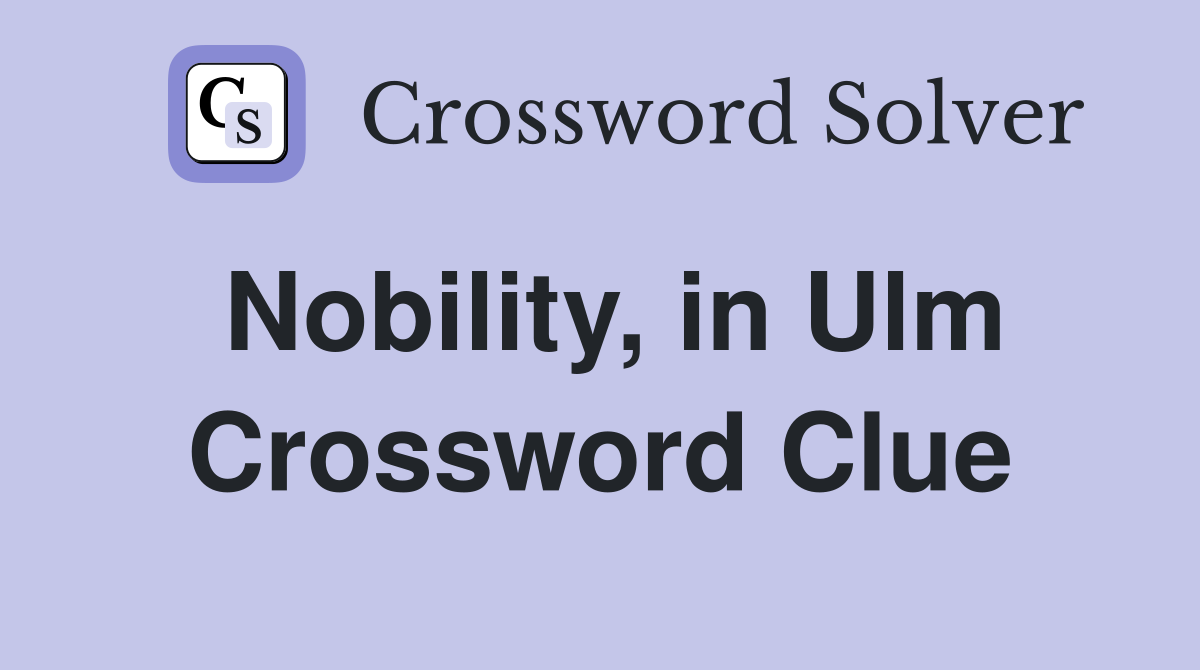 Nobility, in Ulm Crossword Clue