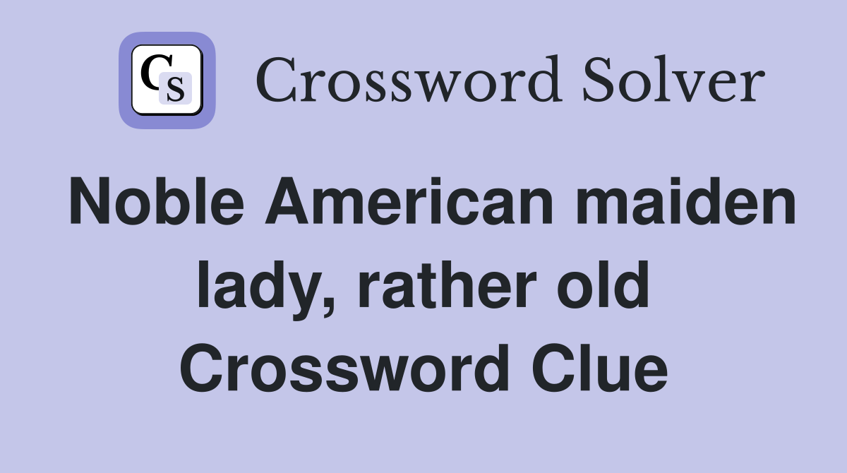 Noble American maiden lady, rather old Crossword Clue