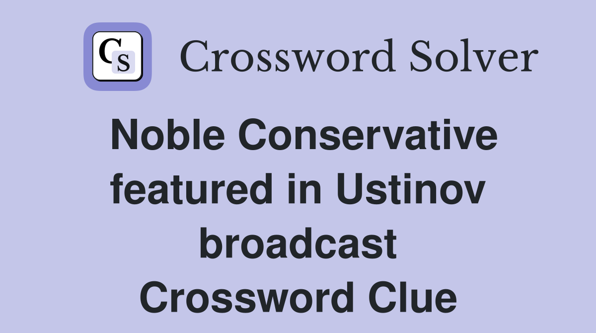 Noble Conservative featured in Ustinov broadcast Crossword Clue