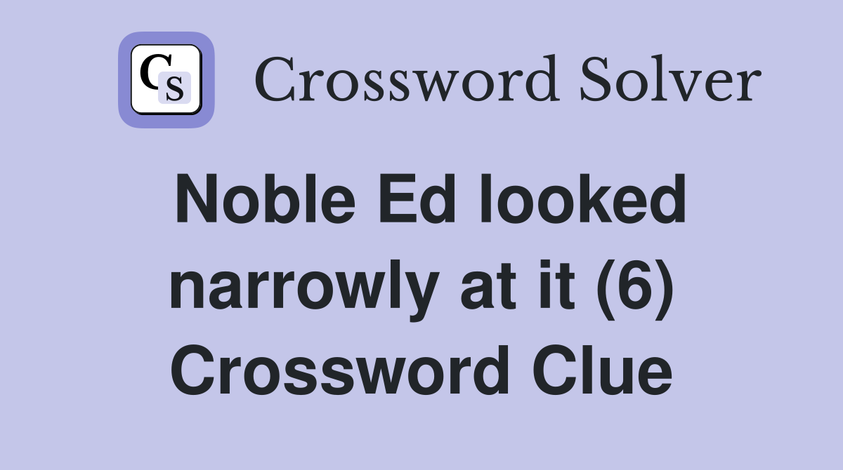 Noble Ed looked narrowly at it (6) Crossword Clue
